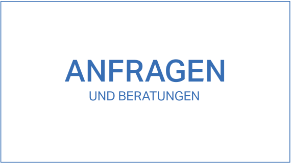 Anfragen und Beratungen Anfragen und Beratungen