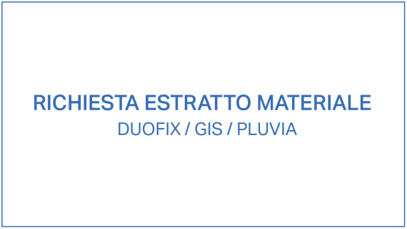 Richiesta estratto materiale Duofix/GIS/Pluvia Richiesta estratto materiale Duofix/GIS/Pluvia